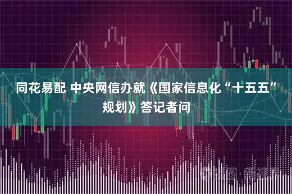 同花易配 中央网信办就《国家信息化“十五五”规划》答记者问